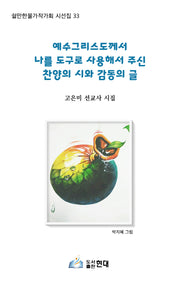 예수그리스도께서 나를 도구로 사용해서 주신 찬양의 시와 감동의 글(쉴만한물가작가회 시선집 33)
