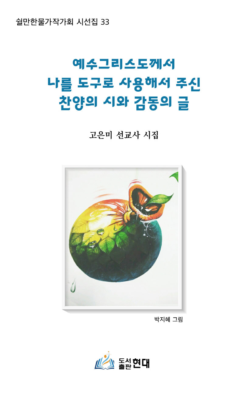 예수그리스도께서 나를 도구로 사용해서 주신 찬양의 시와 감동의 글(쉴만한물가작가회 시선집 33)